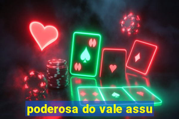 poderosa do vale assu